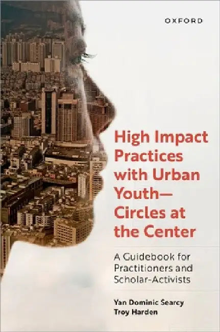 High Impact Practices with Urban Youth--Circles at the Center: A Guidebook for Practitioners and Scholar-Activists by Yan Dominic Searcy