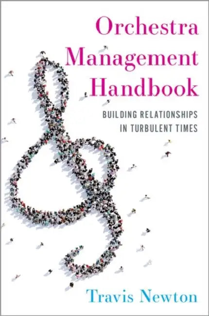 Orchestra Management Handbook: Building Relationships in Turbulent Times by Travis Newton