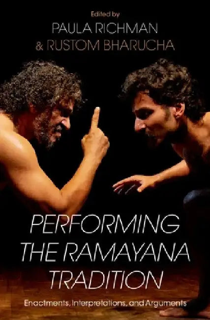 Performing the Ramayana Traditions: Enactment, Interpretation, and Argument by Paula Richman