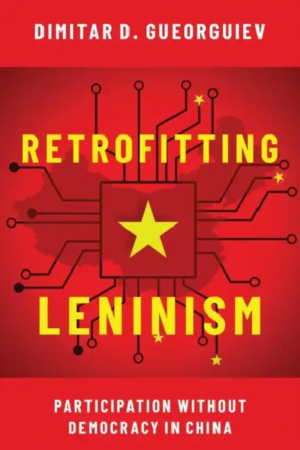 Retrofitting Leninism: Participation without Democracy in China by Dimitar Gueorguiev
