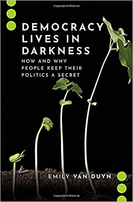 Democracy Lives in Darkness: How and Why People Keep Their Politics a Secret