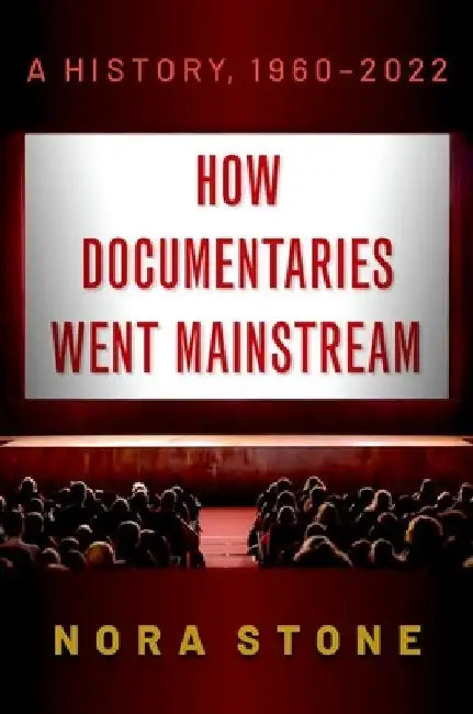 How Documentaries Went Mainstream: A History, 1960-2022 by Nora Stone