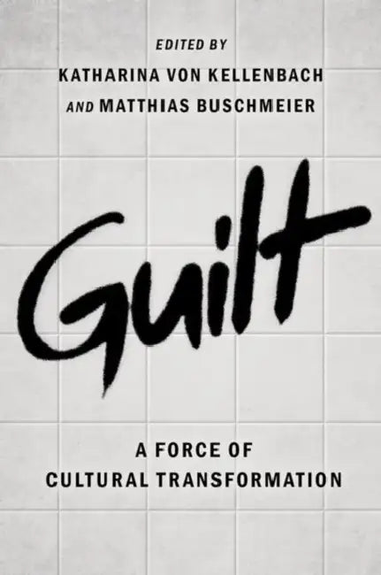 Guilt: A Force of Cultural Transformation by Katharina Von Kellenbach, Matthias Buschmeier
