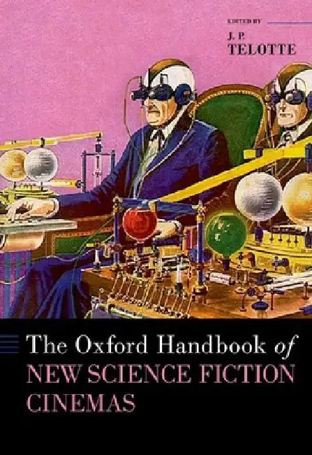 The Oxford Handbook of New Science Fiction Cinemas by J. P. Telotte