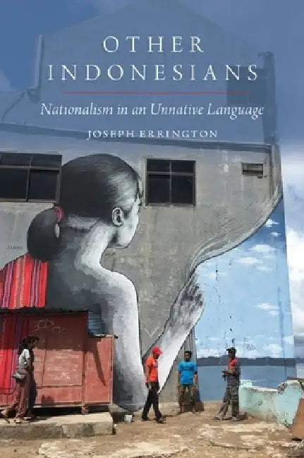 Other Indonesians: Nationalism in an Unnative Language by Joseph Errington