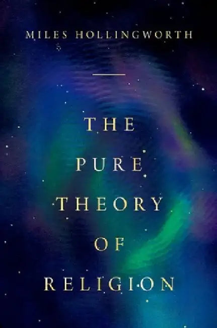 The Pure Theory of Religion by Miles Hollingworth