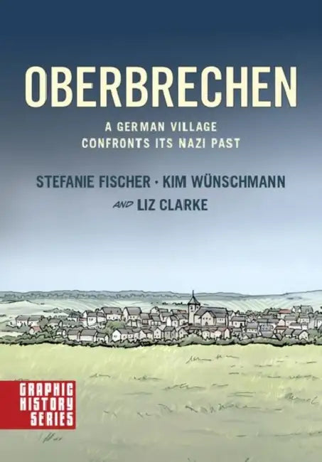 Oberbrechen: A German Village Confronts Its Nazi Past: A Graphic History by Stefanie Fischer, Kim Wünschmann, Liz Clarke