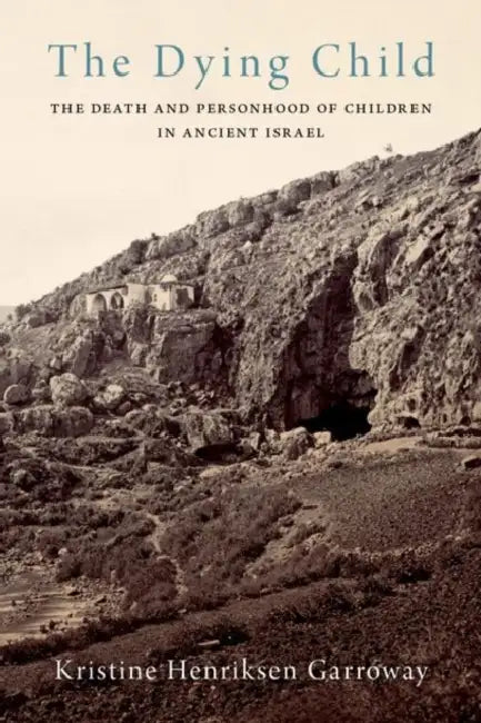 Dying Child: The Death and Personhood of Children in Ancient Israel by Kristine Henriksen Garroway