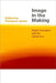 Image in the Making: Digital Innovation and the Visual Arts by Katherine Thomson-Jones