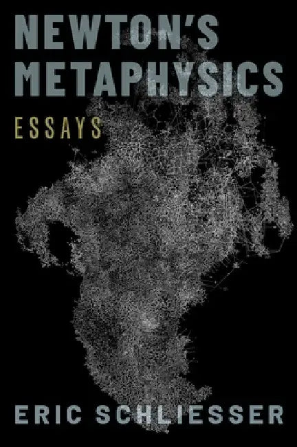 Newton's Metaphysics: Essays by Eric Schliesser