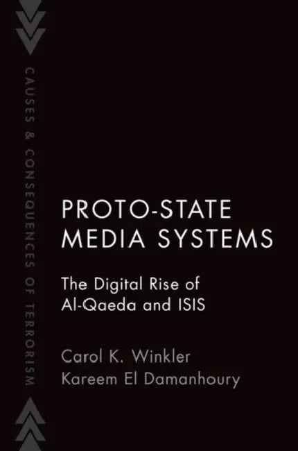 Proto-State Media Systems: The Digital Rise of Al-Qaeda and Isis by Carol Winkler, Kareem El Damanhoury