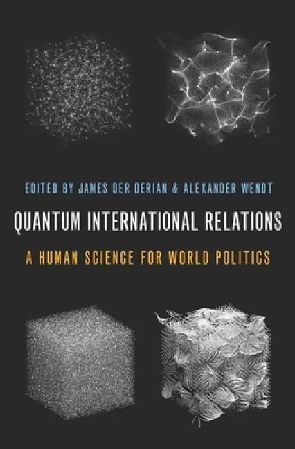 Quantum International Relations: A Human Science for World Politics by James Der Derian