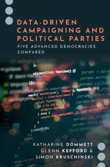 Data-Driven Campaigning and Political Parties: Five Advanced Democracies Compared by Katharine Dommett, Glenn Kefford, Simon Kruschinski
