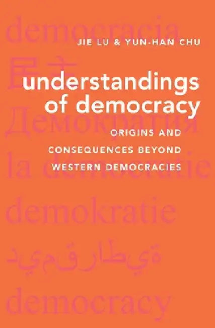 Understandings of Democracy: Origins and Consequences Beyond Western Democracies by Jie Lu