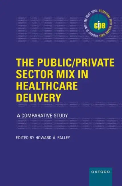 The Public/Private Sector Mix in Healthcare Delivery: A Comparative Study by Howard A. Palley