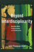 Beyond Interdisciplinarity: Boundary Work, Communication, and Collaboration in the 21st Century by Julie Thompson Klein
