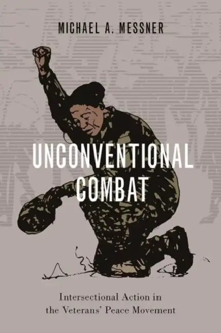 Unconventional Combat: Deploying Intersectionality in the Veterans' Peace Movement by Michael A. Messner