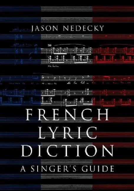 French Lyric Diction: A Singer's Guide by Jason Nedecky