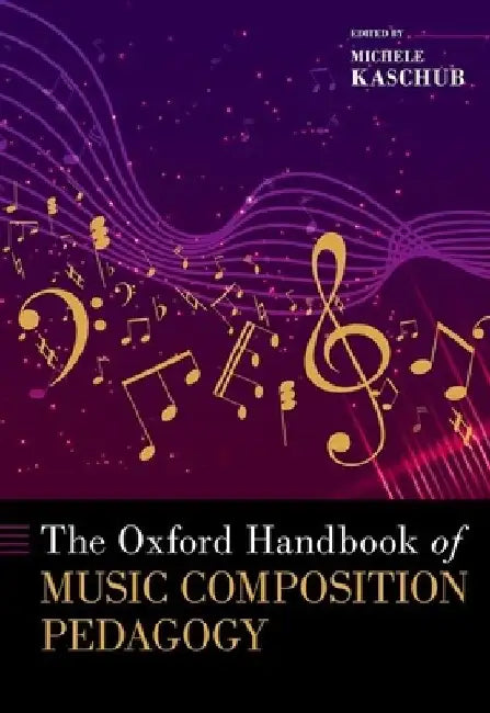 The Oxford Handbook of Music Composition Pedagogy by Michele Kaschub