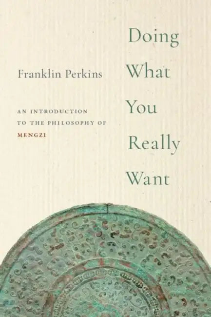 Doing What You Really Want: An Introduction to the Philosophy of Mengzi by Franklin Perkins