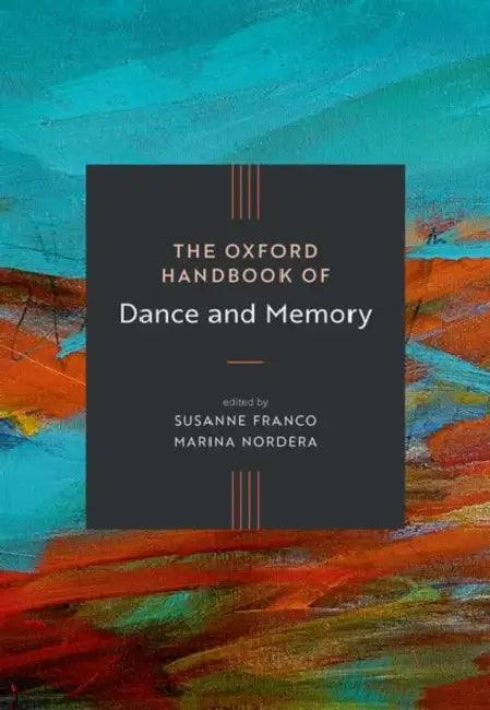 The Oxford Handbook of Dance and Memory by Susanne Franco, Marina Nordera
