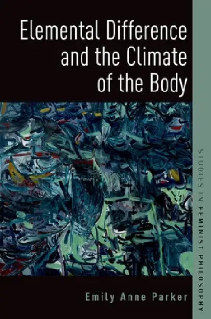 Elemental Difference and the Climate of the Body by Emily Anne Parker