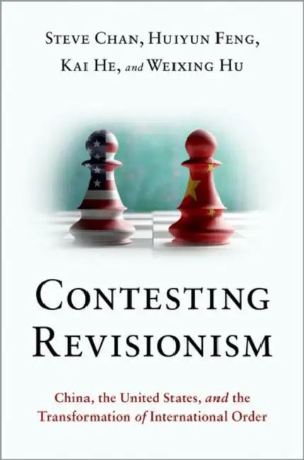 Contesting Revisionism: China, the United States, and the Transformation of International Order by Steve Chan