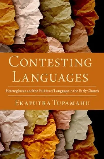 Contesting Languages: Heteroglossia and the Politics of Language in the Early Church by Ekaputra Tupamahu