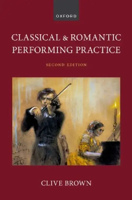 Classical and Romantic Performing Practice by Clive (Emeritus Professor of Applied Musicology, Emeritus Professor of Applied Musicology, University of Leeds) Brown