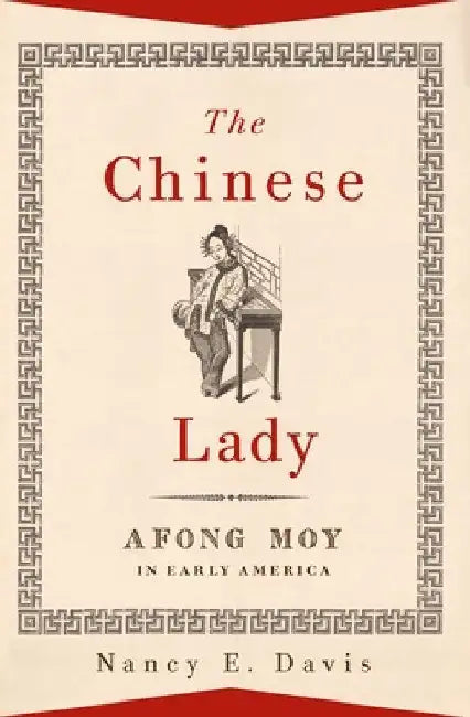 The Chinese Lady: Afong Moy in Early America by Nancy E. Davis