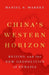 China's Western Horizon: Beijing and the New Geopolitics of Eurasia by Daniel Markey