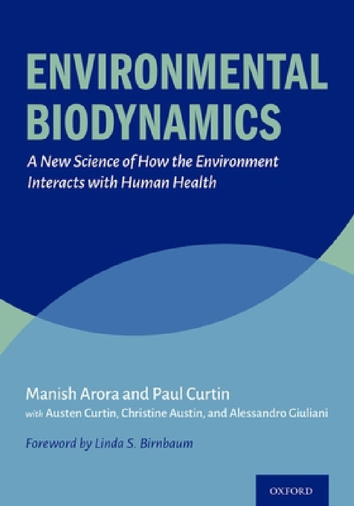 Environmental Biodynamics: A New Science of How the Environment Interacts with Human Health by Manish Arora, Paul Curtin, Austen Curtin
