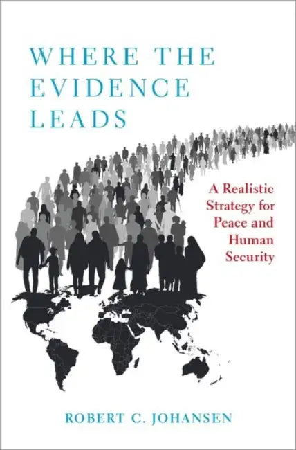 Where the Evidence Leads: A Realistic Strategy for Peace and Human Security by Robert C. Johansen