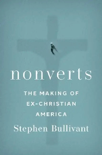 Nonverts: The Making of Ex-Christian America by Stephen Bullivant