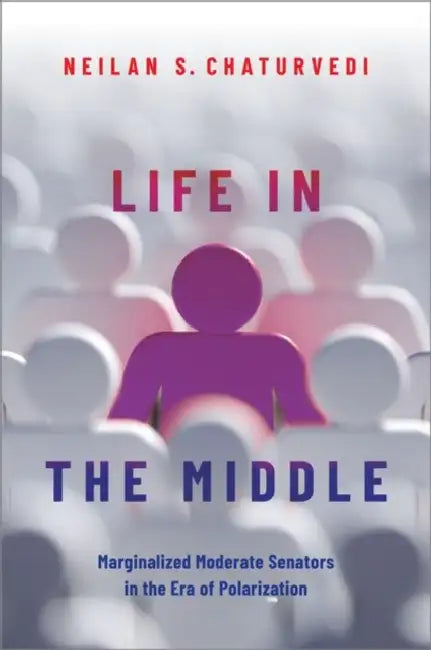 Life in the Middle: Marginalized Moderate Senators in the Era of Polarization by Neilan S. Chaturvedi