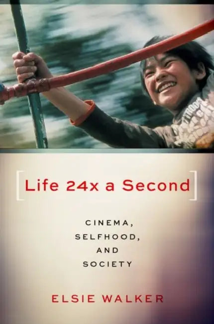 Life 24x a Second: Cinema, Selfhood, and Society by Elsie Walker