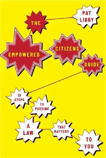 The Empowered Citizens Guide: 10 Steps to Passing a Law That Matters to You by Pat Libby