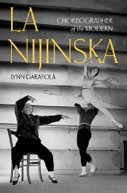 La Nijinska: Choreographer of the Modern by Lynn Garafola