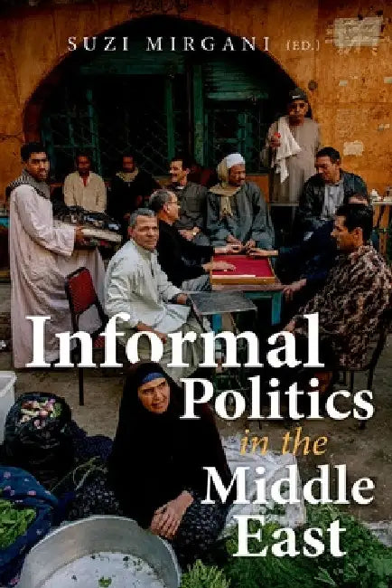 Informal Politics in the Middle East by Suzi Mirgani