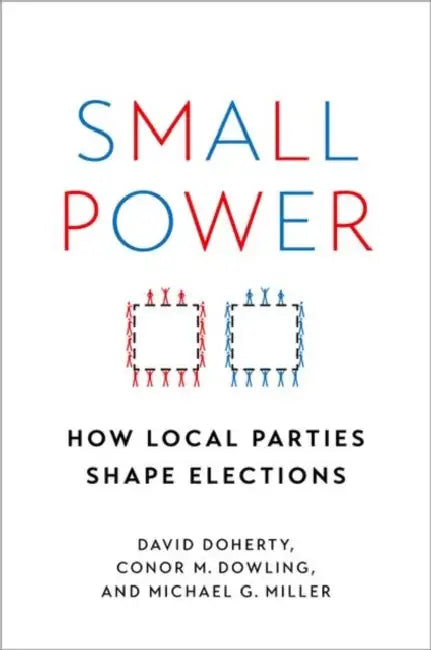 Small Power: How Local Parties Shape Elections by David Doherty
