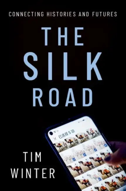 The Silk Road: Connecting Histories and Futures by Tim Winter