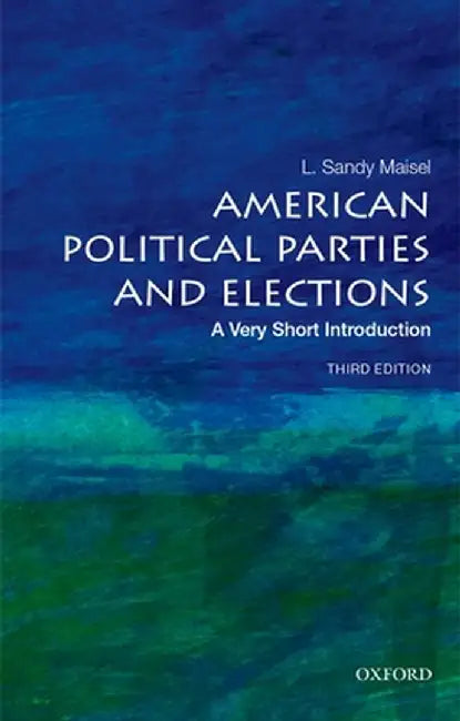 American Political Parties and Elections: A Very Short Introduction, 3rd Ed. by L. Sandy Maisel