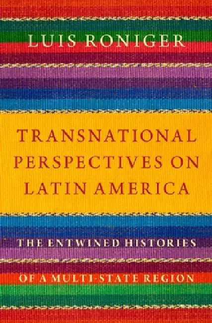 Transnational Perspectives on Latin America: The Entwined Histories of a Multi-State Region by Luis Roniger