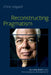 Reconstructing Pragmatism: Richard Rorty and the Classical Pragmatists by Chris Voparil