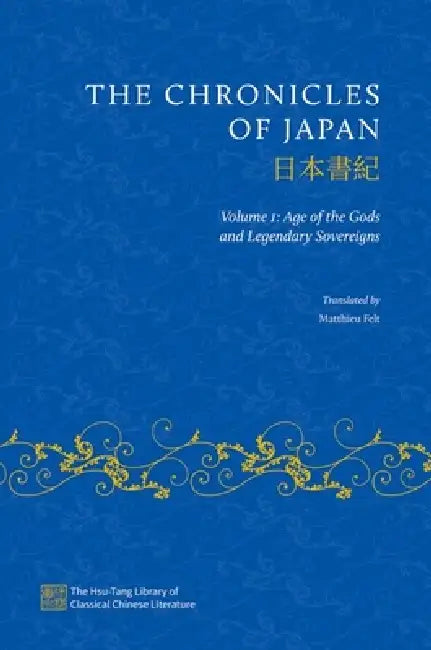 The Chronicles of Japan: Volume I: Age of the Gods and Legendary Sovereigns by Matthieu Felt
