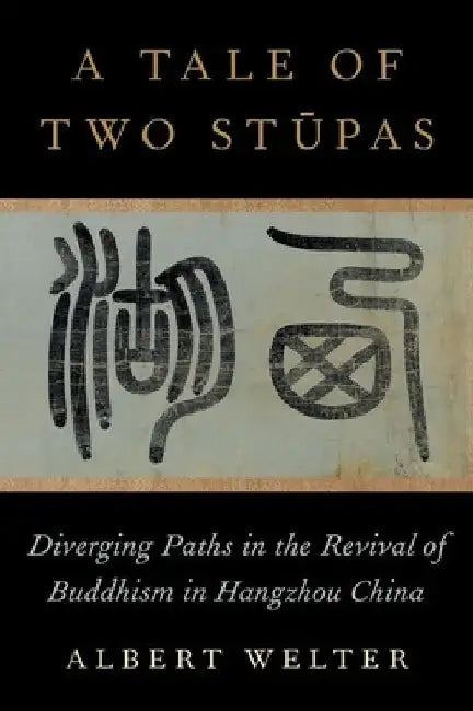 A Tale of Two Stupas: Diverging Paths in the Revival of Buddhism in China by Albert Welter