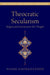 Theocratic Secularism: Religion and Government in Shi'i Thought by Naser Ghobadzadeh