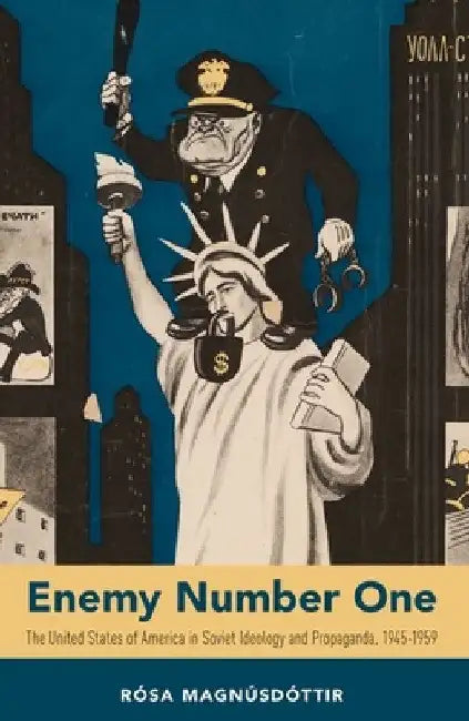 Enemy Number One: The United States of America in Soviet Ideology and Propaganda, 1945-1959 by Rósa Magnúsdóttir