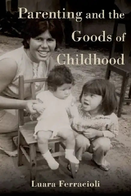 Parenting and the Goods of Childhood by Luara Ferracioli