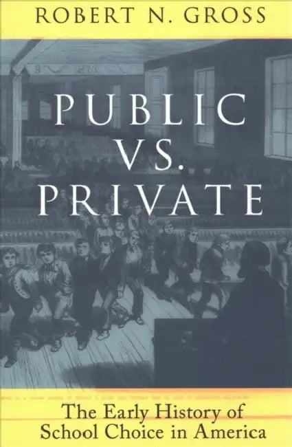 Public vs. Private: The Early History of School Choice in America: The Early History of School Choice in America by Robert N. Gross